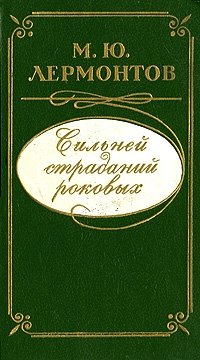 Михаил Юрьевич Лермонтов. Сильней страданий роковых : Стихотворения