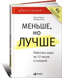 Меньше, но лучше. Работать надо не 12 часов, а головой, Мартин Бьяуго, Джордан Милн Меньше, но лучше. Работать надо не 12 часов, а головой, Мартин Бьяуго, Джордан Милн