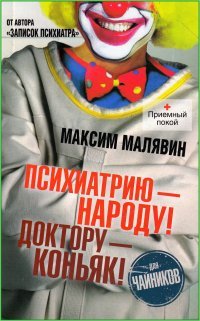 Психиатрию - народу! Доктору - коньяк!, Максим Малявин Психиатрию - народу! Доктору - коньяк!, Максим Малявин
