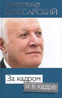 За кадром и в кадре (с автографом автора), Александр Массарский За кадром и в кадре (с автографом автора), Александр Массарский