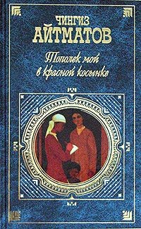 Тополек мой в красной косынке, Чингиз Айтматов Тополек мой в красной косынке, Чингиз Айтматов