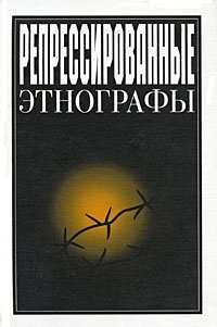 Репрессированные этнографы Автор:Составитель:Д. Тумаркин Название
