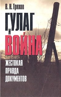 Гулаг и война: жестокая правда документов, В. Н. Тряхов Гулаг и война: жестокая правда документов, В. Н. Тряхов