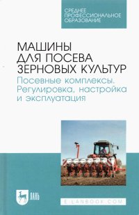Машины для посева зерновых культур. Посевные комплексы. Регулировка, настройка и эксплуатация Айрат Расимович Валиев, Булат Гусманович Зиганшин, Андрей Владимирович Дмитриев купить читать скачать онлайн - BookMix.ru