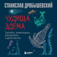 Обложка книги Чудища Эдема. Трилобиты, аномалокарисы, ракоскорпионы и другие монстры, Станислав Дробышевский