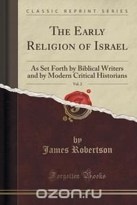 The Early Religion of Israel, Vol. 2 James Robertson купить читать скачать онлайн - BookMix.ru