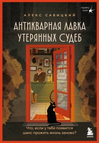 Обложка книги Антикварная лавка утерянных судеб. Что если у тебя появится шанс прожить жизнь заново?, Савицкий Алекс