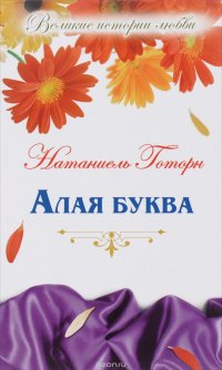 Н. Готорн. Великие истории о любви. Том 36. "Алая буква" Натаниэль Готорн купить читать скачать онлайн - BookMix.ru