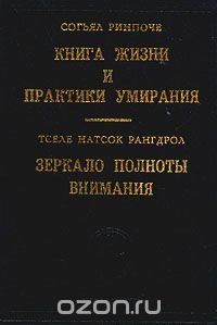 Согьял Ринпоче. Книга жизни и практики умирания. Тселе Натсок Рангдрол. Зеркало полноты внимания