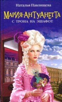 Мария-Антуанетта. С трона на эшафот