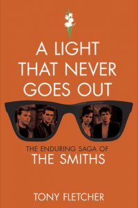 A Light That Never Goes Out: The Enduring Saga of the Smiths, Tony Fletcher