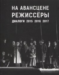 На авансцене режиссеры. Диалоги. 2015-2017 Д. В. Родионов купить читать скачать онлайн - BookMix.ru