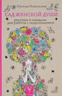 Сад женской души. Рисунки и мандалы для работы с подсознанием, Наталья Покатилова