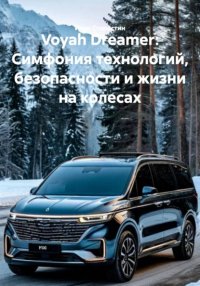 Voyah Dreamer: Симфония технологий, безопасности и жизни на колесах Иван Владимирович Старостин купить читать скачать онлайн - BookMix.ru