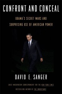 Confront and Conceal: Obama's Secret Wars and Surprising Use of American Power. Противостоять и скрывать: секретные войны Обамы и неожиданное использование американской мощи. Дэвид Э. Сэ