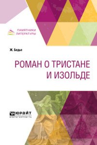 Роман о Тристане и Изольде, Жозеф Бедье Роман о Тристане и Изольде, Жозеф Бедье