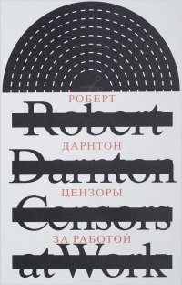 Обложка книги Цензоры за работой. Как государство формирует литературу, Роберт Дарнтон
