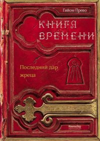 Книга времени. Том 1. Последний дар жреца, Гийом Прево Книга времени. Том 1. Последний дар жреца, Гийом Прево