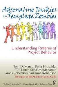 Adrenaline Junkies and Template Zombies: Understanding Patterns of Project Behavior Tom Demarco, Peter Hruschka, Tim Lister, Suzanne Robertson, James Robertson, Steve McMenamin купить читать скачать онлайн - BookMix.ru