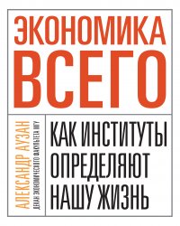 Экономика всего. Как институты определяют нашу жизнь А. Аузан купить читать скачать онлайн - BookMix.ru