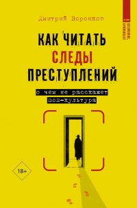 Как читать следы преступлений: о чем не расскажет поп-культура Дмитрий Валерьевич Воронков купить читать скачать онлайн - BookMix.ru