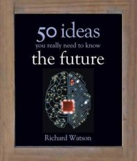 The Future - 50 Ideas You Really Need To Know, Richard Watson