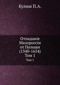 Отпаданiе Малороссiи от Польши (1340-1654) П. А. Кулиш купить читать скачать онлайн - BookMix.ru