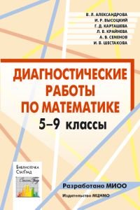 Диагностические работы по математике. 5-9 классы В. Л. Александрова, И. Р. Высоцкий, Г. Д. Карташева, Л. В. Крайнева, А. В. Семенов, И. В. Шестаков купить читать скачать онлайн - BookMix.ru