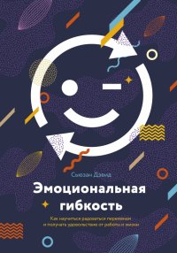 Эмоциональная гибкость. Как научиться радоваться переменам и получать удовольствие от работы и жизни, Сьюзан Дэвид
