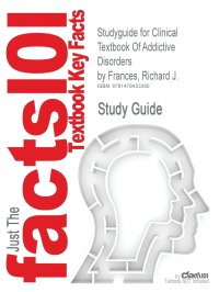 Studyguide for Clinical Textbook of Addictive Disorders by Frances, Richard J., ISBN 9781593851743 Cram101 Textbook Reviews купить читать скачать онлайн - BookMix.ru