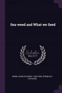 Sea-weed and What we Seed Charles Henry 1834-1905. [from ol Webb купить читать скачать онлайн - BookMix.ru