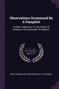 Observations Occasioned By A Pamphlet. Entitled, "objections To The Project Of Creating A Vice-chancellor Of England."