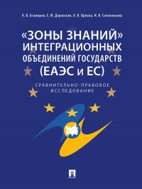 "Зоны знаний" интеграционных объединений государств (ЕАЭС и ЕС) : сравнительно-правовое исследование Соловяненко Нина Ивановна;Доровских Елена Митрофановна;Агамиров Карэн Владимирович;Орлова Ольга Викт купить читать скачать онлайн - BookMix.ru