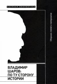 Владимир Шаров. По ту сторону истории Ольга Дунаевская, Евгений Германович Водолазкин, Владимир Мирзоев купить читать скачать онлайн - BookMix.ru