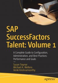 SAP SuccessFactors Talent. Volume 1 : A Complete Guide to Configuration, Administration, and Best Practices: Performance and Goals Susan Traynor, Michael A. Wellens, Venki Krishnamoorthy купить читать скачать онлайн - BookMix.ru