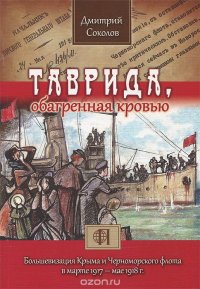 Таврида, обагренная кровью. Большевизация Крыма и Черноморского флота в марте 1917-мае 1918 г