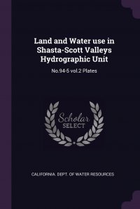 Land and Water use in Shasta-Scott Valleys Hydrographic Unit. No.94-5 vol.2 Plates California. Dept. of Water Resources купить читать скачать онлайн - BookMix.ru