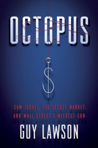 Octopus: Sam Israel, the Secret Market, and Wall Street's Wildest Con. Осьминог: Сэм Исраэль, секретный рынок и самая дикая афера Уолл-стрит
