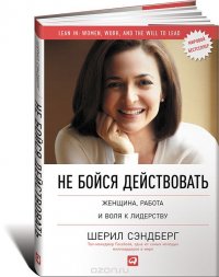Не бойся действовать. Женщина, работа и воля к лидерству Не бойся действовать. Женщина, работа и воля к лидерству