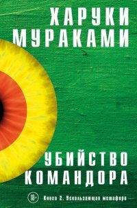 Убийство Командора. Книга 2. Ускользающая метафора, Харуки Мураками Убийство Командора. Книга 2. Ускользающая метафора, Харуки Мураками
