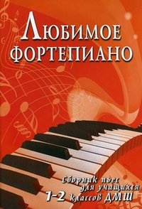 Любимое фортепиано. Сборник пьес для учащихся 1-2 классов ДМШ Любимое фортепиано. Сборник пьес для учащихся 1-2 классов ДМШ