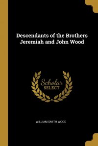 Descendants of the Brothers Jeremiah and John Wood, William Smith Wood