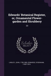 Edwards' Botanical Register, or, Ornamental Flower-garden and Shrubbery. 20 John Lindley, Sydenham Edwards купить читать скачать онлайн - BookMix.ru