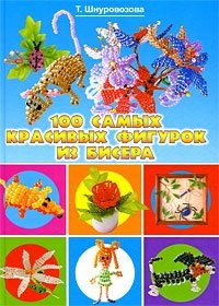 100 самых красивых фигурок из бисера Т. Шнуровозова купить читать скачать онлайн - BookMix.ru