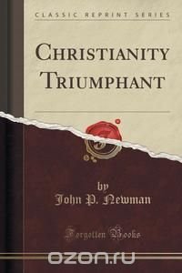 Christianity Triumphant (Classic Reprint)