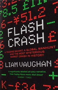 Flash Crash. A Trading Savant, a Global Manhunt and the Most Mysterious Market Crash in History Liam Vaughan купить читать скачать онлайн - BookMix.ru