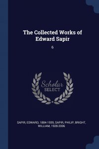 The Collected Works of Edward Sapir. 6 Edward Sapir, Philip Sapir, William Bright купить читать скачать онлайн - BookMix.ru