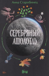 Серебряный Ашолотль Анна Старобинец купить читать скачать онлайн - BookMix.ru