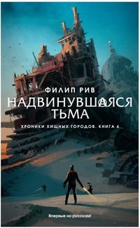 Хроники хищных городов. Книга 4. Надвинувшаяся тьма, Филип Рив Хроники хищных городов. Книга 4. Надвинувшаяся тьма, Филип Рив