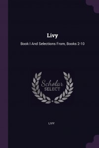 Livy. Book I And Selections From, Books 2-10